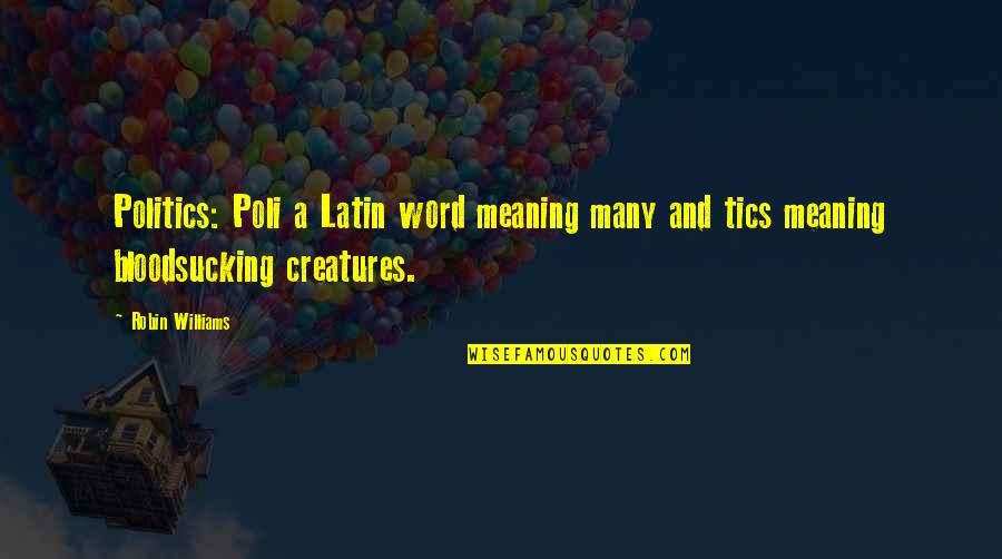 Tics Quotes By Robin Williams: Politics: Poli a Latin word meaning many and