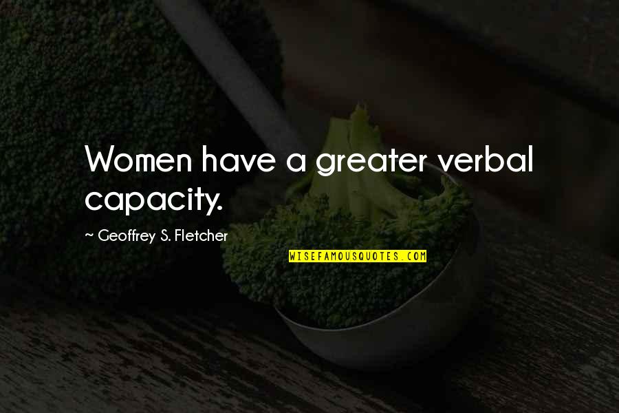 Ticsay Lake Quotes By Geoffrey S. Fletcher: Women have a greater verbal capacity.