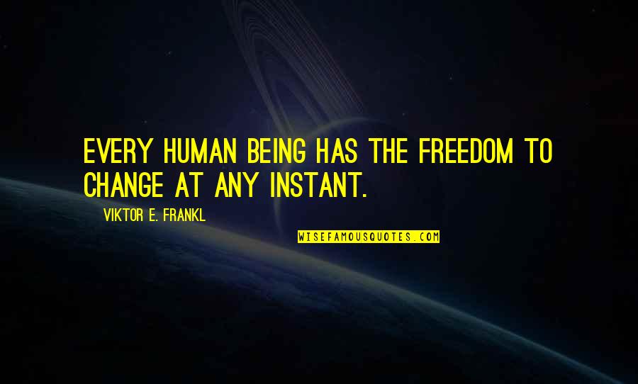 Ticsay Lake Quotes By Viktor E. Frankl: Every human being has the freedom to change