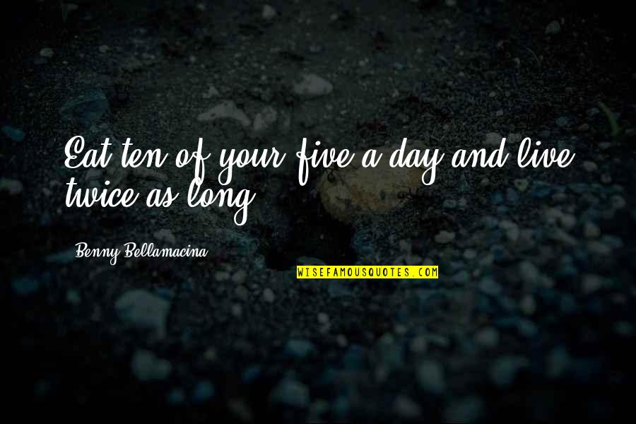 Tictail Quotes By Benny Bellamacina: Eat ten of your five a day and Tictail Quotes By Benny Bellamacina: Eat ten of your five a day and