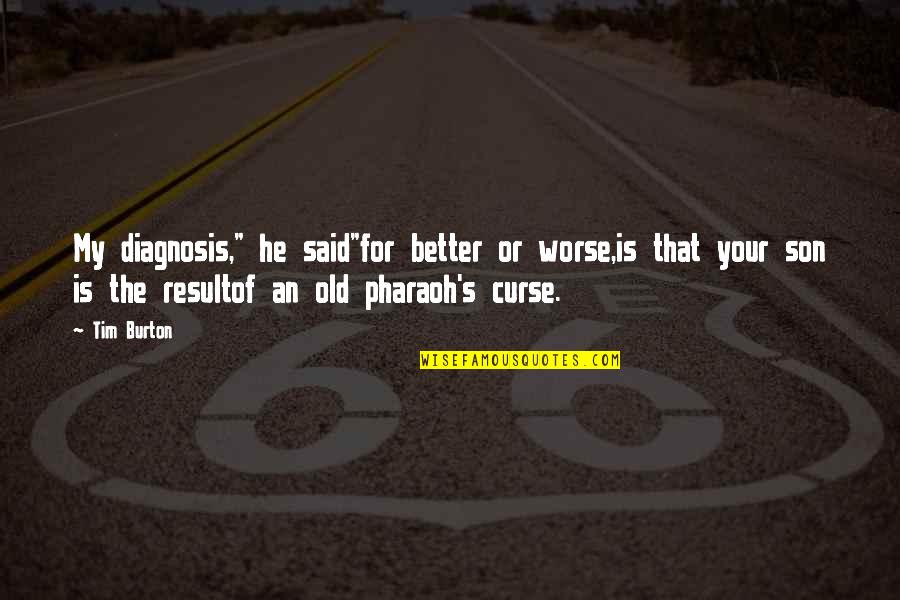 Ticua Quotes By Tim Burton: My diagnosis," he said"for better or worse,is that Ticua Quotes By Tim Burton: My diagnosis," he said"for better or worse,is that
