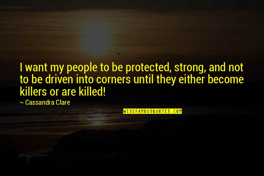 Tid And Tmi Quotes By Cassandra Clare: I want my people to be protected, strong,