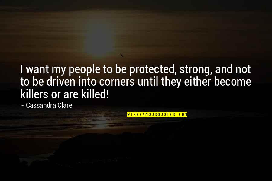 Tid Quotes By Cassandra Clare: I want my people to be protected, strong,