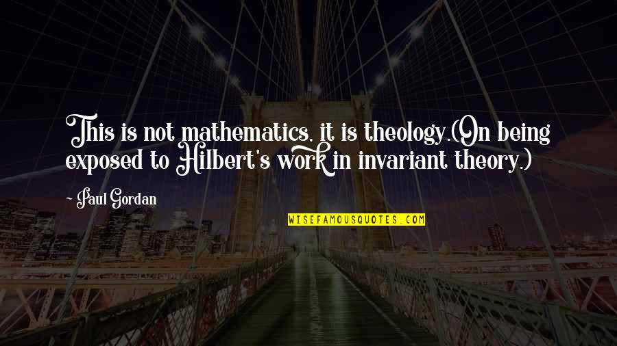 Tidak Akan Berubah Quotes By Paul Gordan: This is not mathematics, it is theology.(On being