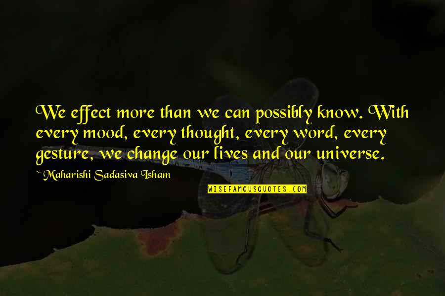 Tidak Amanah Quotes By Maharishi Sadasiva Isham: We effect more than we can possibly know. Tidak Amanah Quotes By Maharishi Sadasiva Isham: We effect more than we can possibly know.