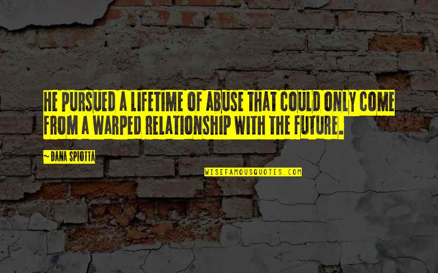 Tidak Jujur Quotes By Dana Spiotta: He pursued a lifetime of abuse that could