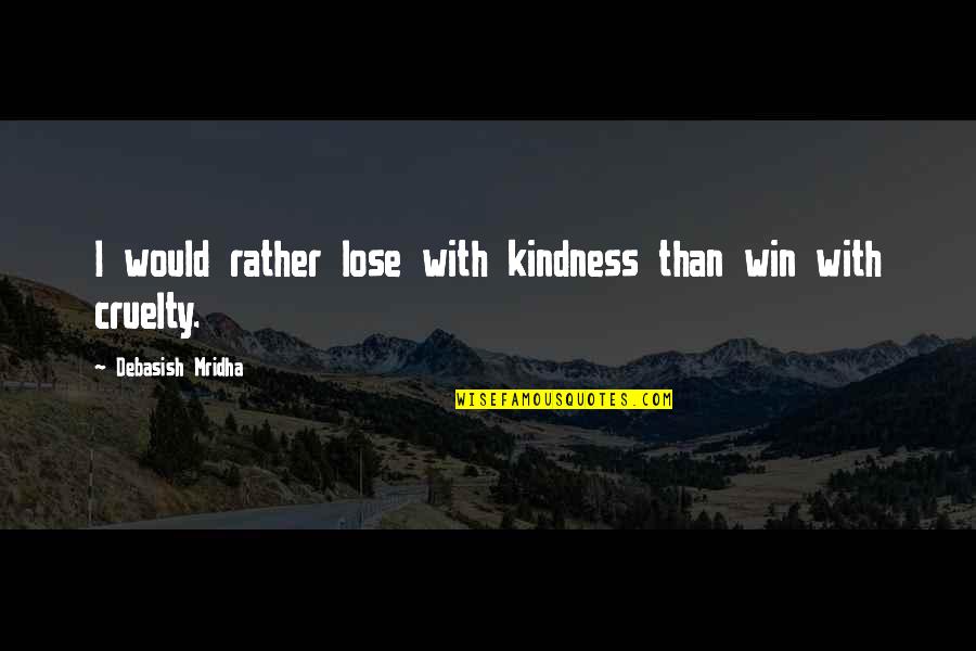 Tidakkah Kau Quotes By Debasish Mridha: I would rather lose with kindness than win