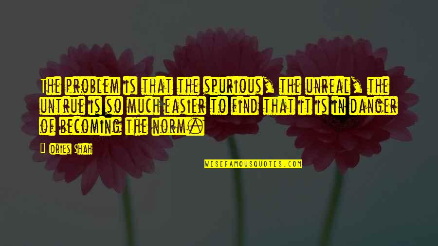 Tidaklah Kuciptakan Quotes By Idries Shah: The problem is that the spurious, the unreal,