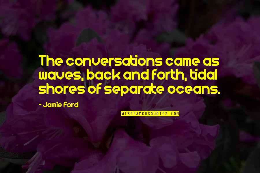 Tidal Quotes By Jamie Ford: The conversations came as waves, back and forth,