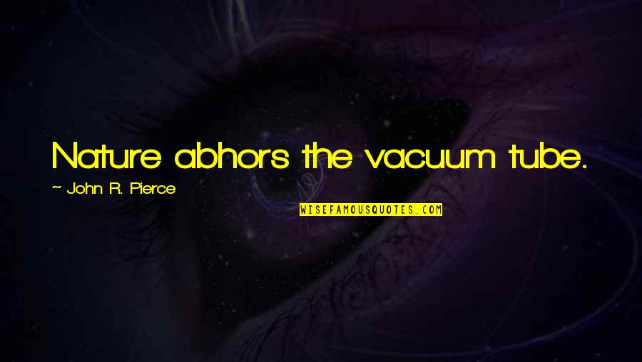 Tidaled Quotes By John R. Pierce: Nature abhors the vacuum tube. Tidaled Quotes By John R. Pierce: Nature abhors the vacuum tube.