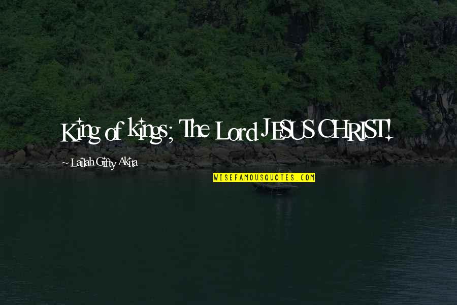 Tiddely Pom Quotes By Lailah Gifty Akita: King of kings; The Lord JESUS CHRIST!