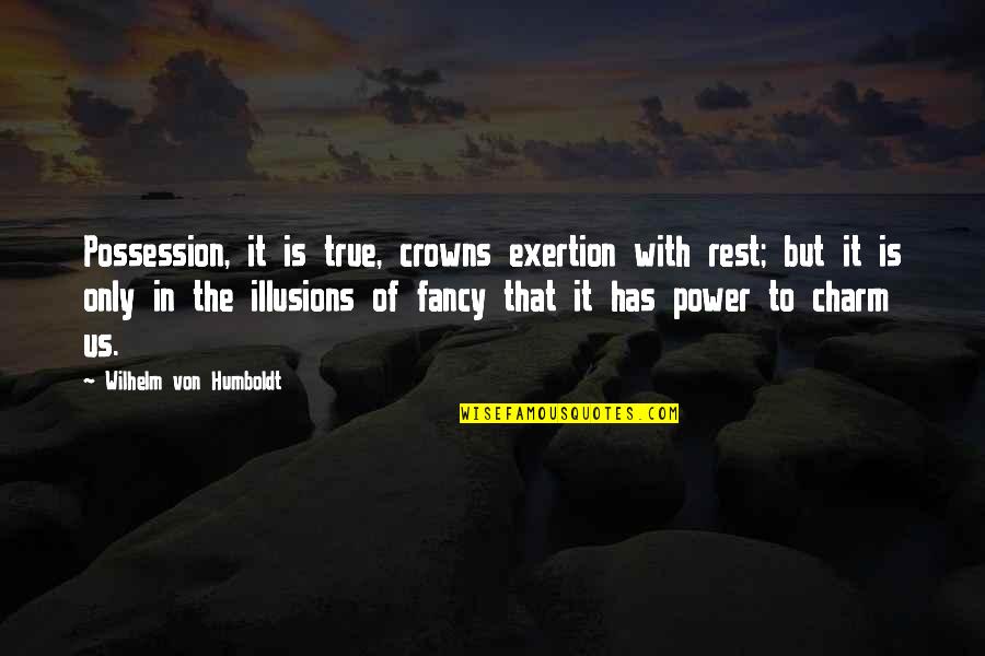 Tiddely Pom Quotes By Wilhelm Von Humboldt: Possession, it is true, crowns exertion with rest;