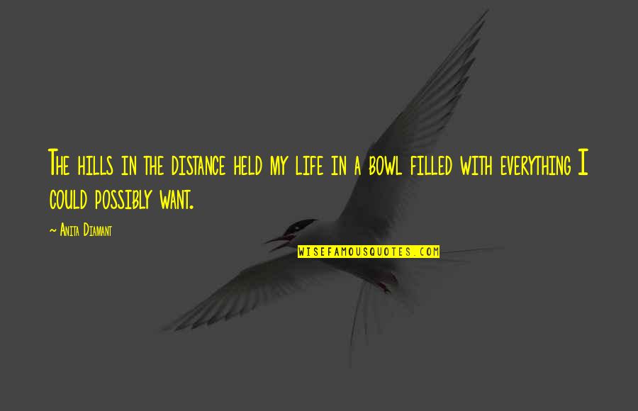 Tiddlywinks Sonoma Quotes By Anita Diamant: The hills in the distance held my life