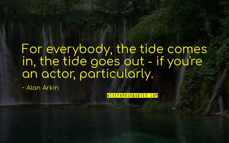 Tide Quotes By Alan Arkin: For everybody, the tide comes in, the tide