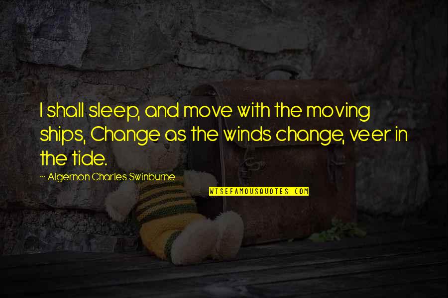 Tide Quotes By Algernon Charles Swinburne: I shall sleep, and move with the moving