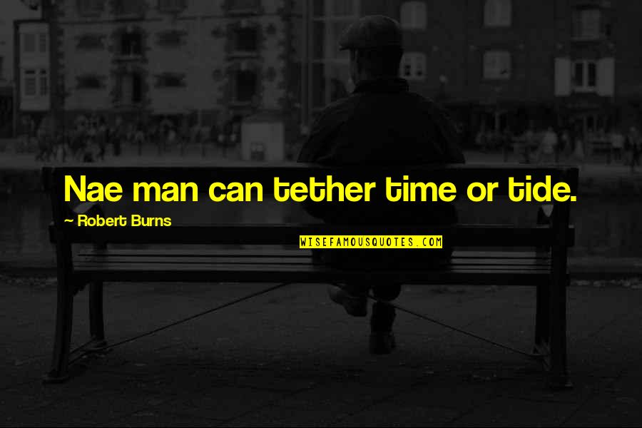Tide Quotes By Robert Burns: Nae man can tether time or tide.