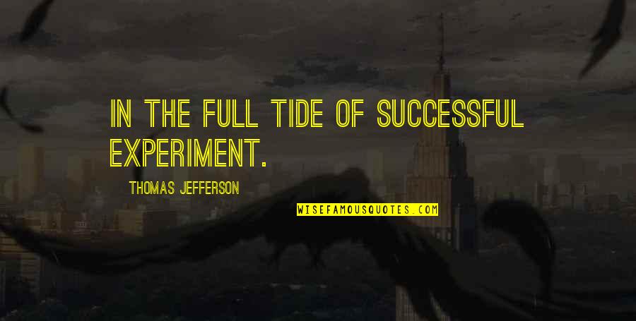 Tide Quotes By Thomas Jefferson: In the full tide of successful experiment.