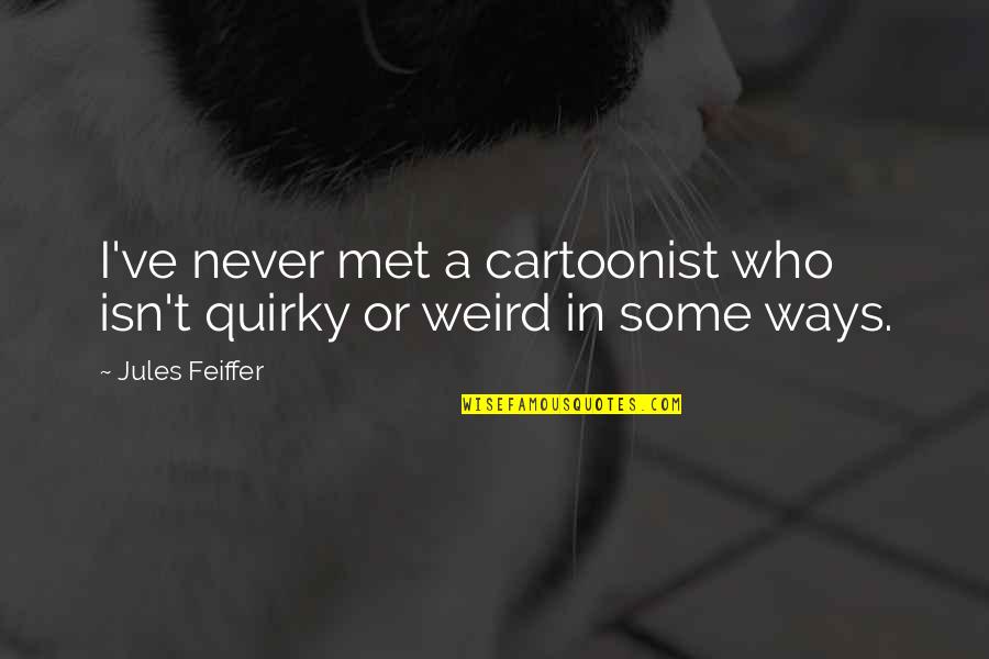 Tide Sayings Quotes By Jules Feiffer: I've never met a cartoonist who isn't quirky