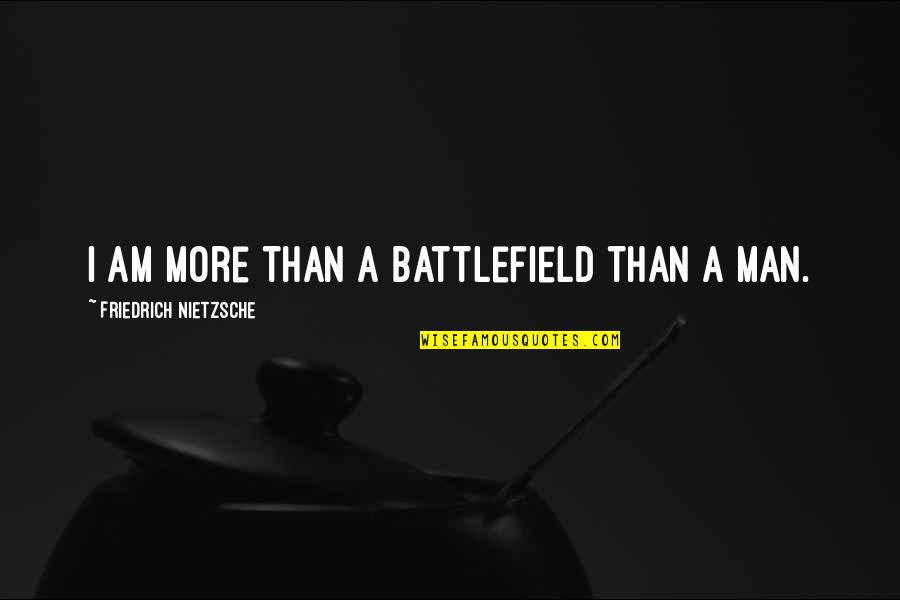 Tided Quotes By Friedrich Nietzsche: I am more than a battlefield than a