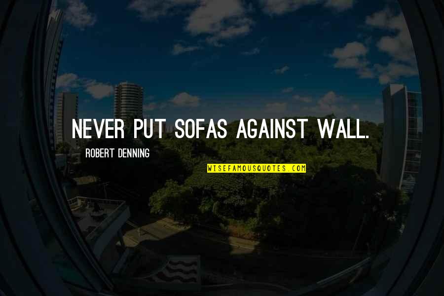 Tideland Book Quotes By Robert Denning: Never put sofas against wall. Tideland Book Quotes By Robert Denning: Never put sofas against wall.