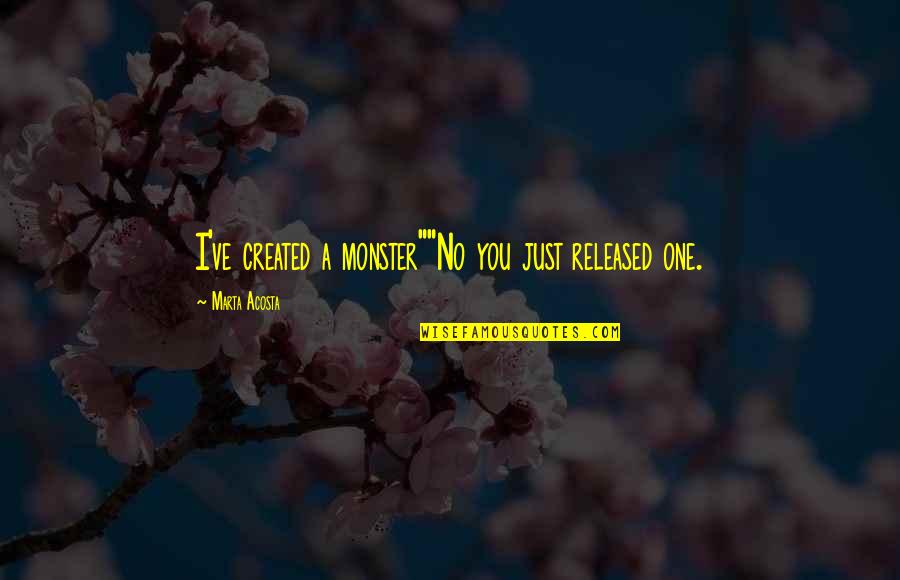Tidenation Quotes By Marta Acosta: I've created a monster""No you just released one. Tidenation Quotes By Marta Acosta: I've created a monster""No you just released one.