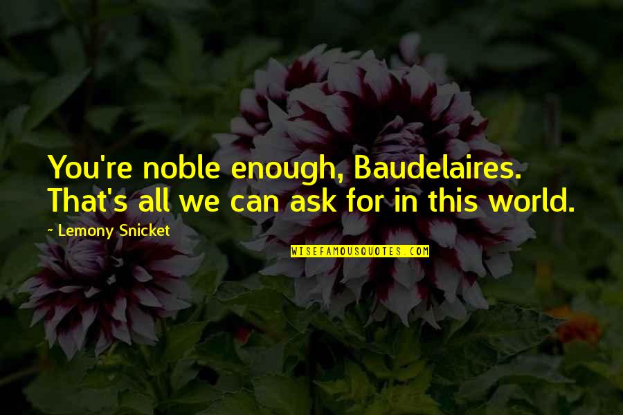Tidens Kr Quotes By Lemony Snicket: You're noble enough, Baudelaires. That's all we can