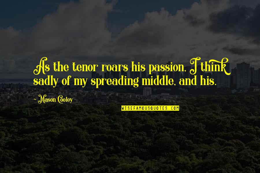 Tidepools Half Moon Quotes By Mason Cooley: As the tenor roars his passion, I think