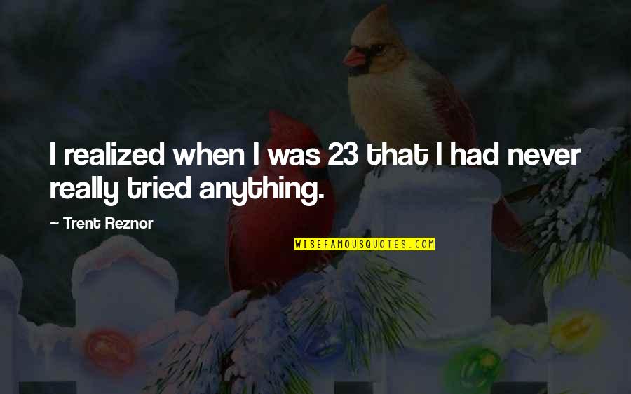 Tidepools Near Quotes By Trent Reznor: I realized when I was 23 that I