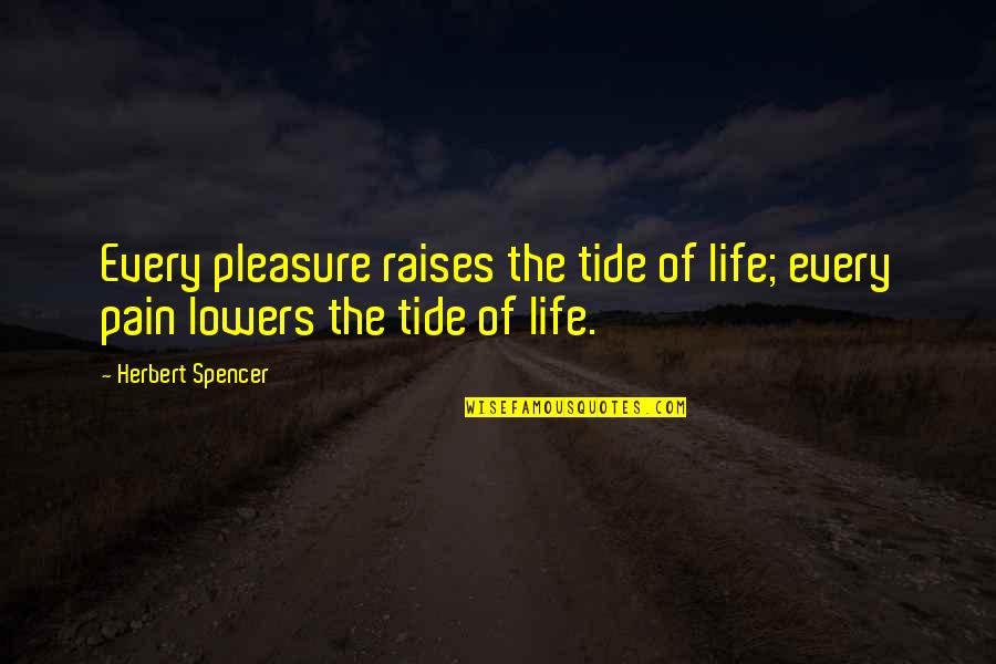 Tides And Life Quotes By Herbert Spencer: Every pleasure raises the tide of life; every