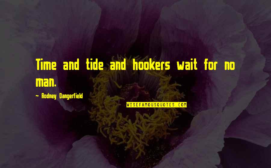 Tides Of Time Quotes By Rodney Dangerfield: Time and tide and hookers wait for no