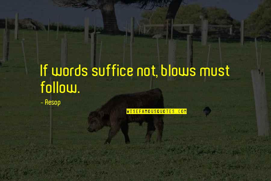 Tides Of War Quotes By Aesop: If words suffice not, blows must follow.