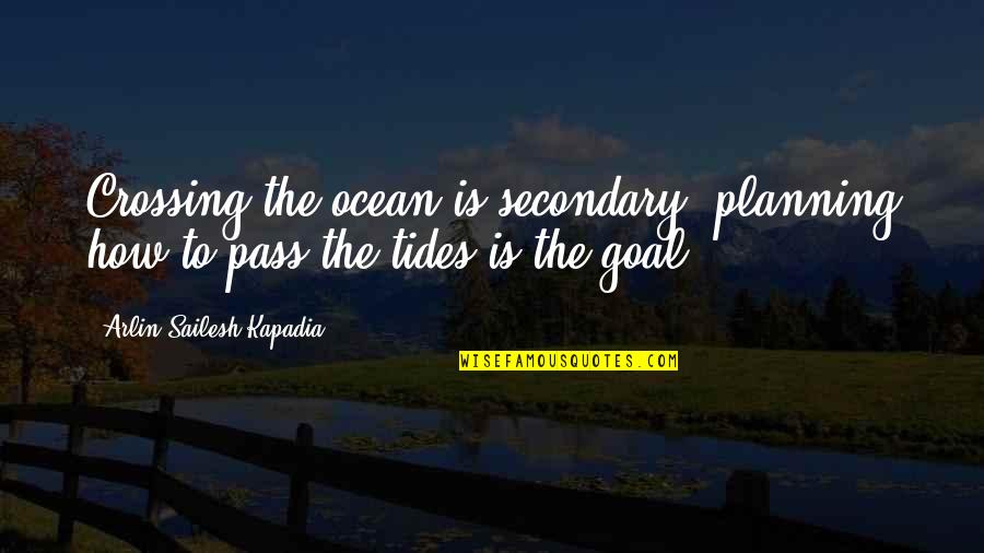 Tides The Quotes By Arlin Sailesh Kapadia: Crossing the ocean is secondary, planning how to Tides The Quotes By Arlin Sailesh Kapadia: Crossing the ocean is secondary, planning how to