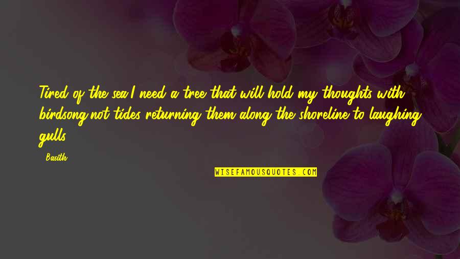 Tides The Quotes By Basith: Tired of the sea,I need a tree that Tides The Quotes By Basith: Tired of the sea,I need a tree that