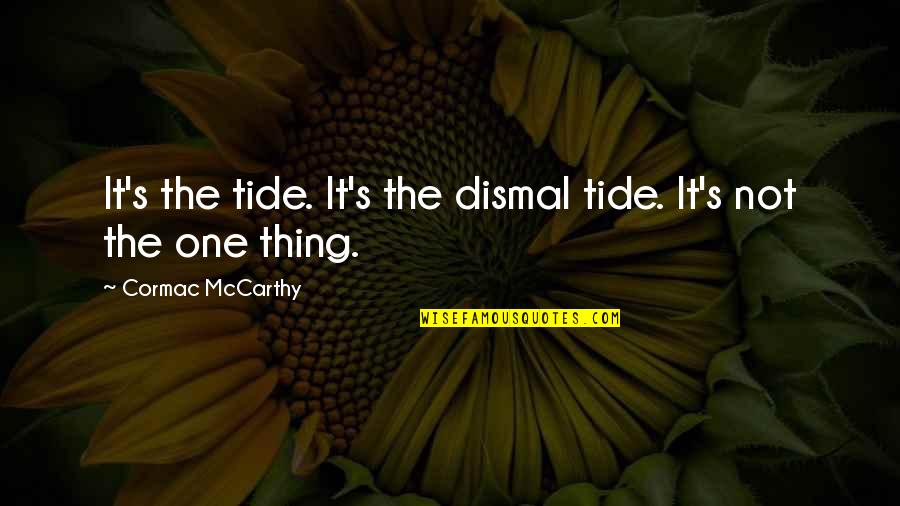 Tides The Quotes By Cormac McCarthy: It's the tide. It's the dismal tide. It's Tides The Quotes By Cormac McCarthy: It's the tide. It's the dismal tide. It's
