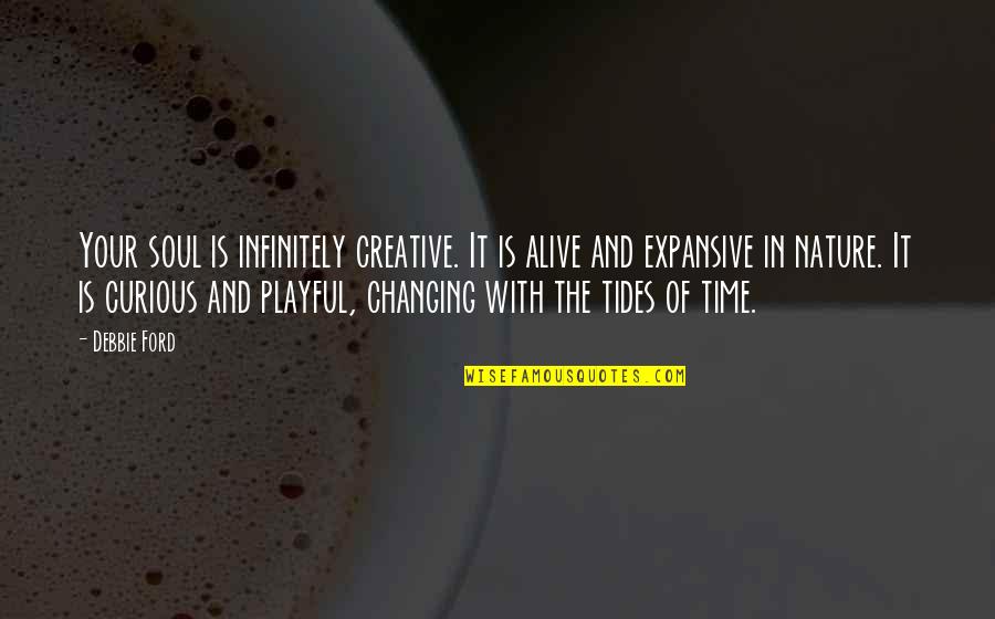 Tides The Quotes By Debbie Ford: Your soul is infinitely creative. It is alive Tides The Quotes By Debbie Ford: Your soul is infinitely creative. It is alive