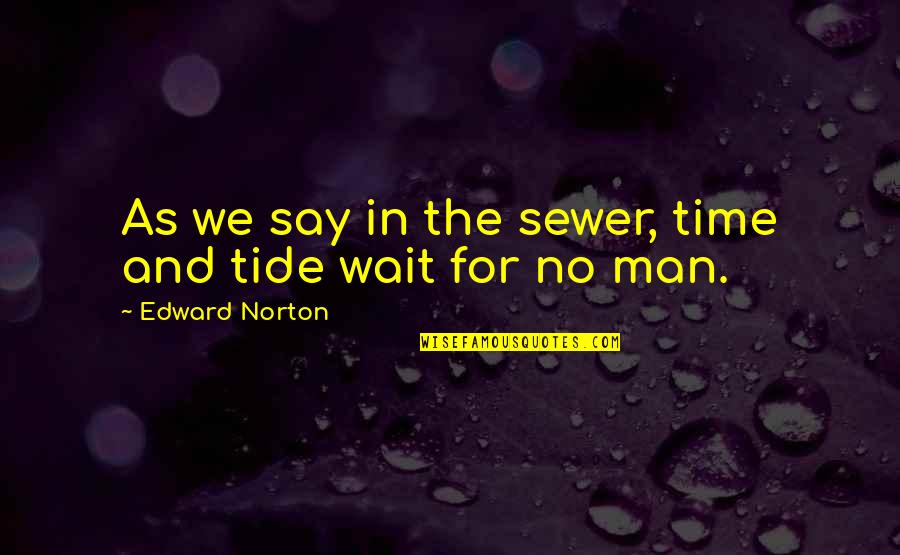 Tides The Quotes By Edward Norton: As we say in the sewer, time and Tides The Quotes By Edward Norton: As we say in the sewer, time and