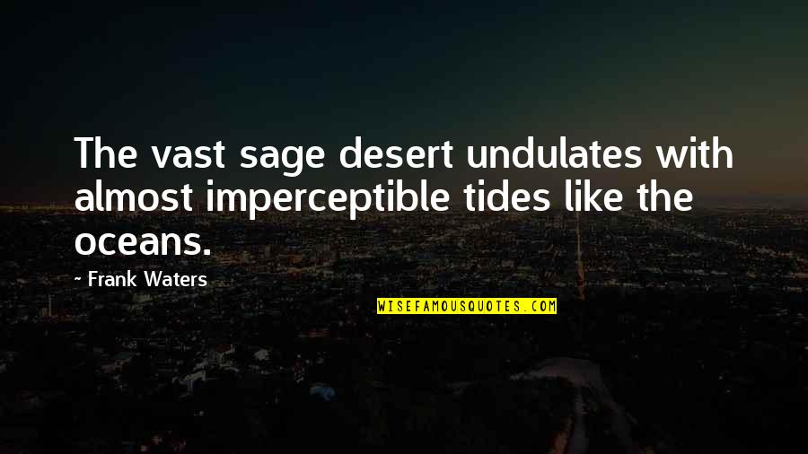 Tides The Quotes By Frank Waters: The vast sage desert undulates with almost imperceptible