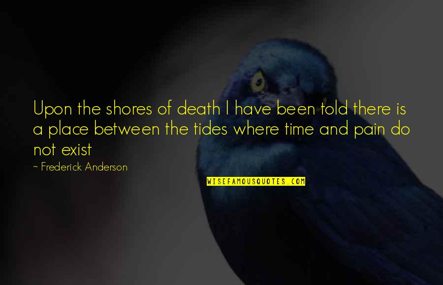 Tides The Quotes By Frederick Anderson: Upon the shores of death I have been Tides The Quotes By Frederick Anderson: Upon the shores of death I have been