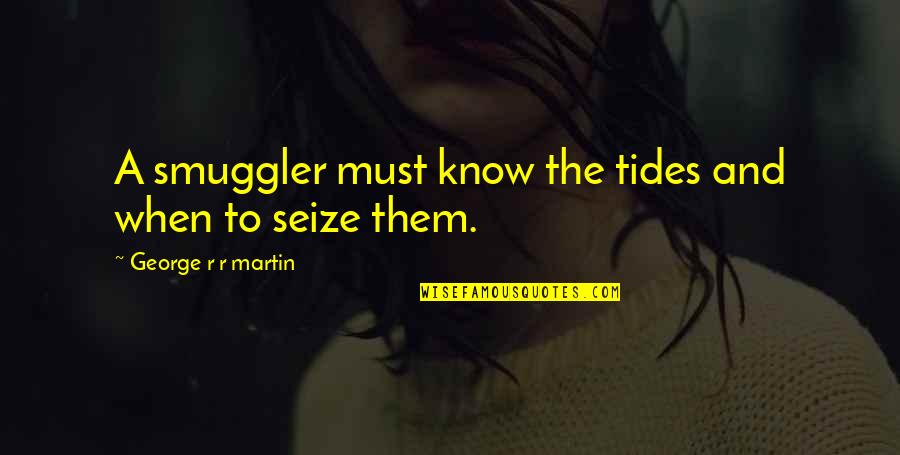 Tides The Quotes By George R R Martin: A smuggler must know the tides and when Tides The Quotes By George R R Martin: A smuggler must know the tides and when