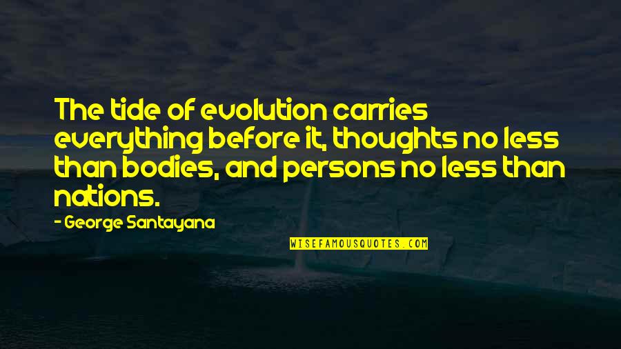Tides The Quotes By George Santayana: The tide of evolution carries everything before it, Tides The Quotes By George Santayana: The tide of evolution carries everything before it,