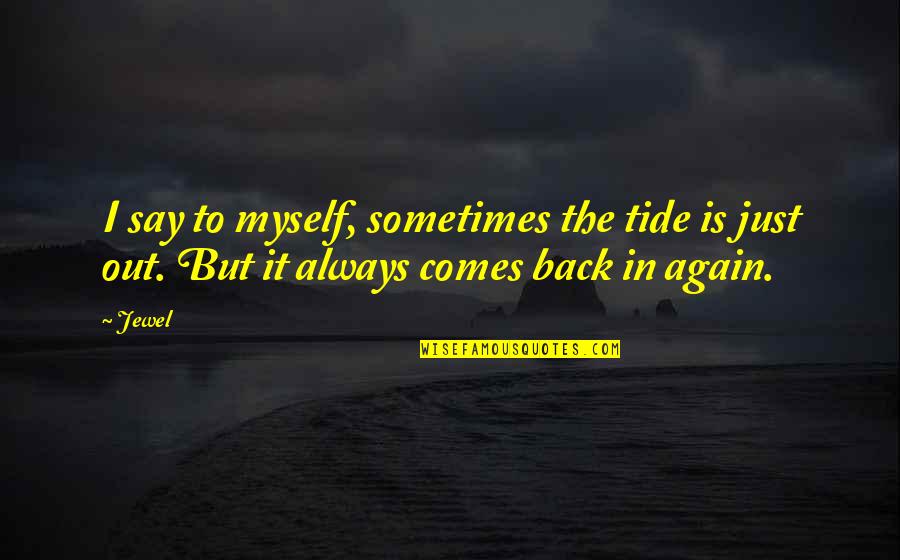 Tides The Quotes By Jewel: I say to myself, sometimes the tide is