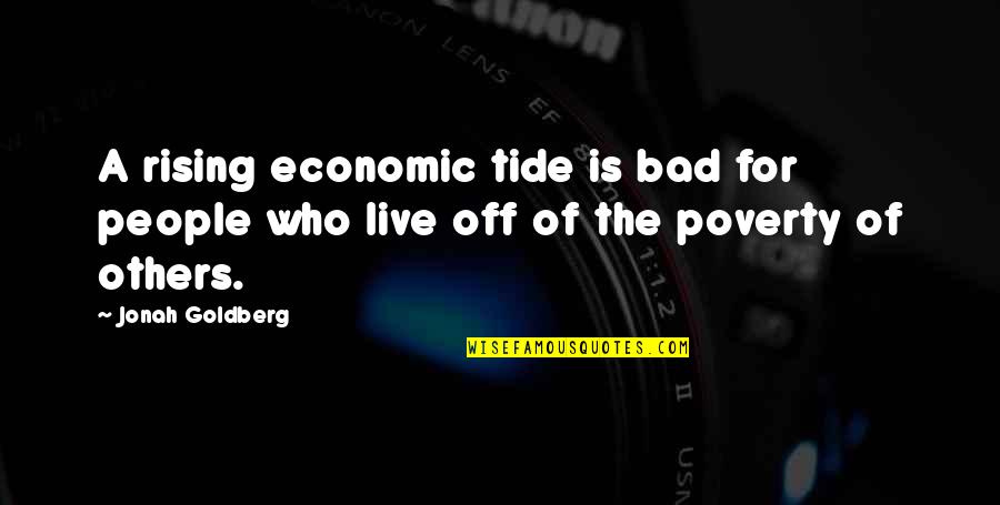 Tides The Quotes By Jonah Goldberg: A rising economic tide is bad for people