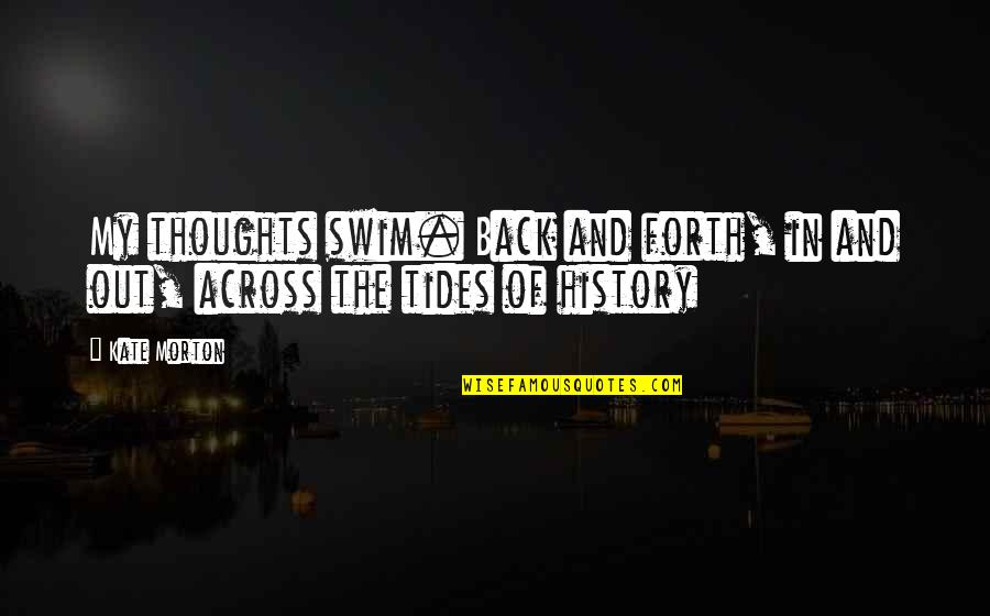 Tides The Quotes By Kate Morton: My thoughts swim. Back and forth, in and