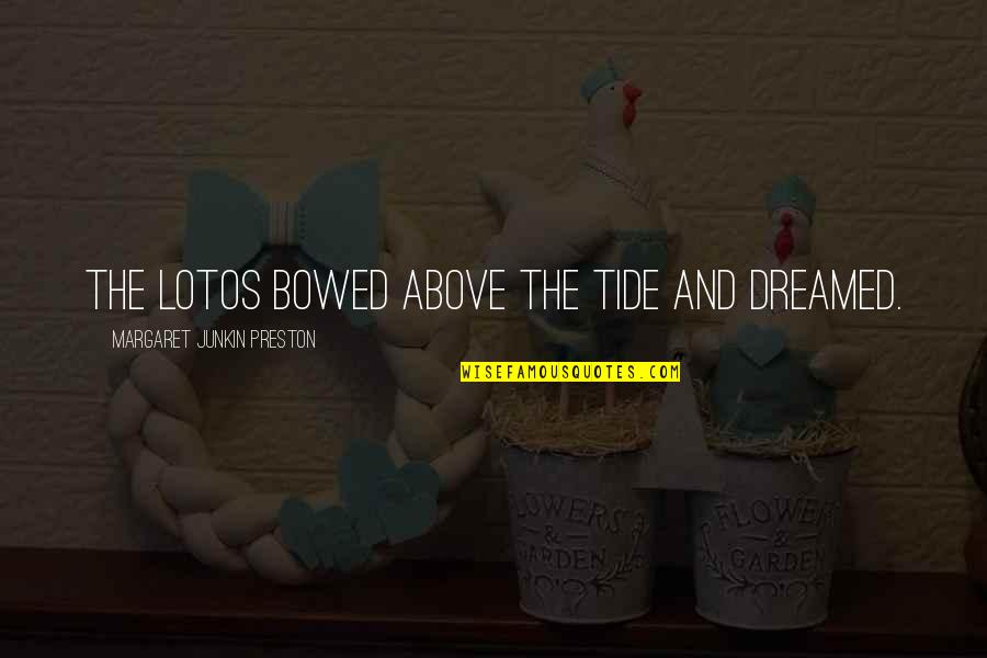 Tides The Quotes By Margaret Junkin Preston: The lotos bowed above the tide and dreamed. Tides The Quotes By Margaret Junkin Preston: The lotos bowed above the tide and dreamed.