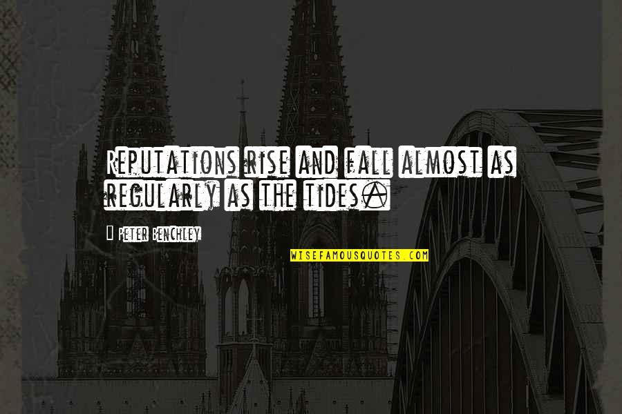 Tides The Quotes By Peter Benchley: Reputations rise and fall almost as regularly as Tides The Quotes By Peter Benchley: Reputations rise and fall almost as regularly as