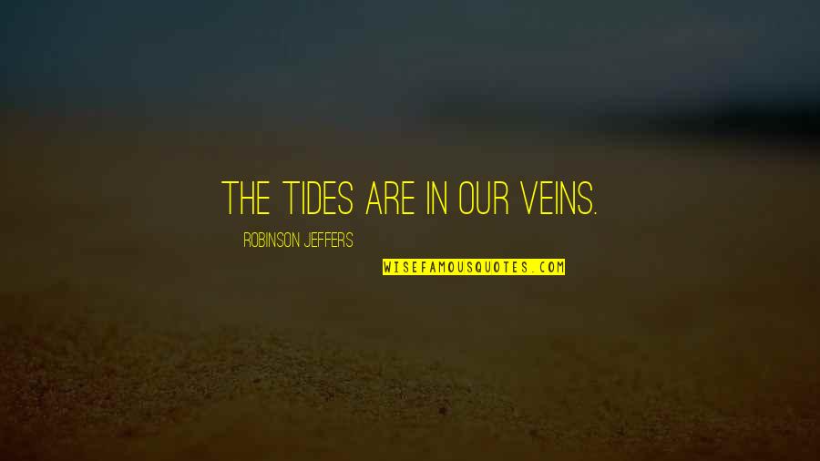 Tides The Quotes By Robinson Jeffers: The tides are in our veins. Tides The Quotes By Robinson Jeffers: The tides are in our veins.