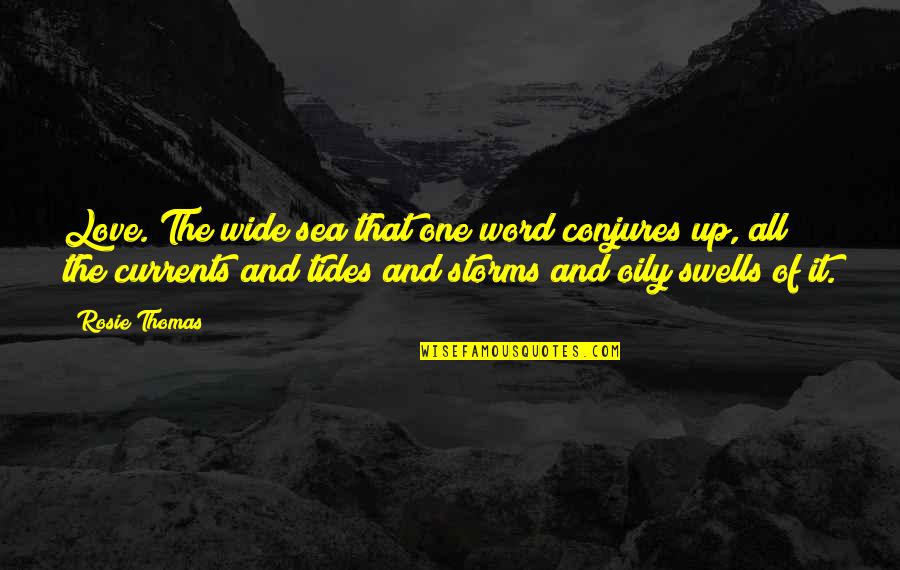 Tides The Quotes By Rosie Thomas: Love. The wide sea that one word conjures Tides The Quotes By Rosie Thomas: Love. The wide sea that one word conjures
