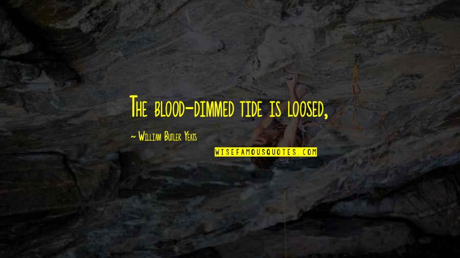 Tides The Quotes By William Butler Yeats: The blood-dimmed tide is loosed, Tides The Quotes By William Butler Yeats: The blood-dimmed tide is loosed,