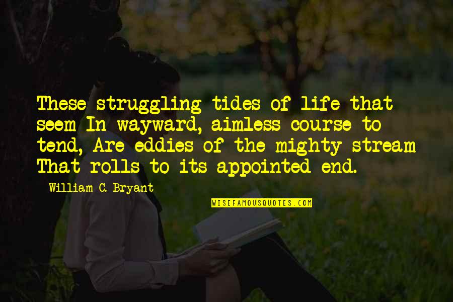 Tides The Quotes By William C. Bryant: These struggling tides of life that seem In Tides The Quotes By William C. Bryant: These struggling tides of life that seem In