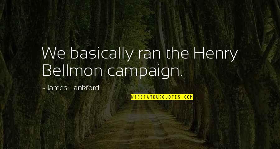 Tidhar Wald Quotes By James Lankford: We basically ran the Henry Bellmon campaign. Tidhar Wald Quotes By James Lankford: We basically ran the Henry Bellmon campaign.
